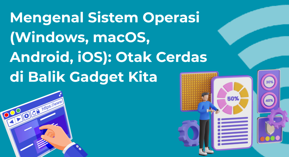 Mengenal-Sistem-Operasi-Windows-macOS-Android-iOS-Otak-Cerdas-di-Balik-Gadget-Kita