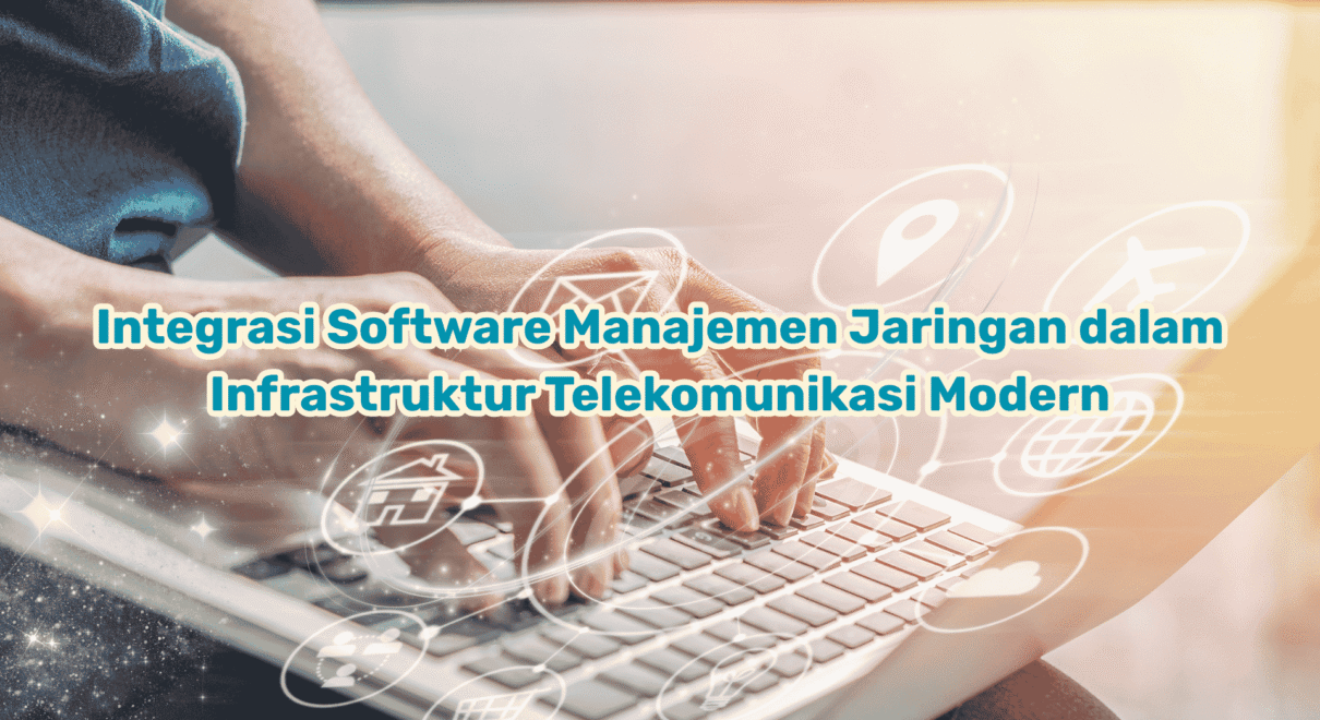 Integrasi Software Manajemen Jaringan dalam Infrastruktur Telekomunikasi Modern