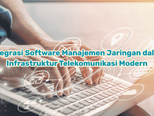Integrasi Software Manajemen Jaringan dalam Infrastruktur Telekomunikasi Modern