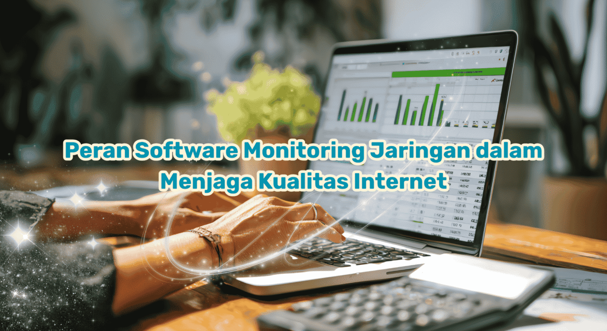 Peran Software Monitoring Jaringan dalam Menjaga Kualitas Internet