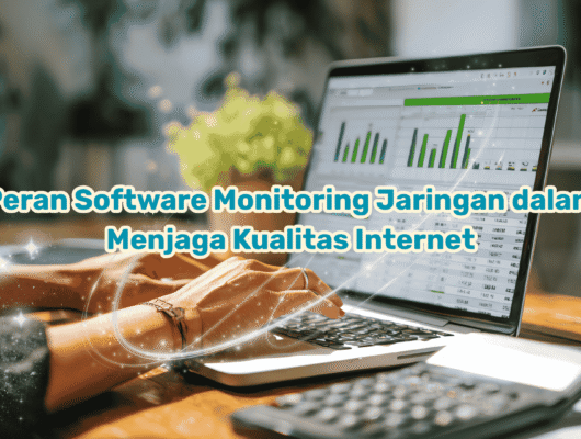 Peran Software Monitoring Jaringan dalam Menjaga Kualitas Internet
