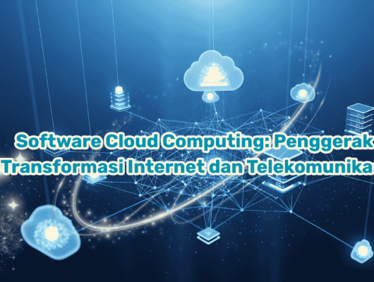 Software Cloud Computing: Penggerak Transformasi Internet dan Telekomunikasi