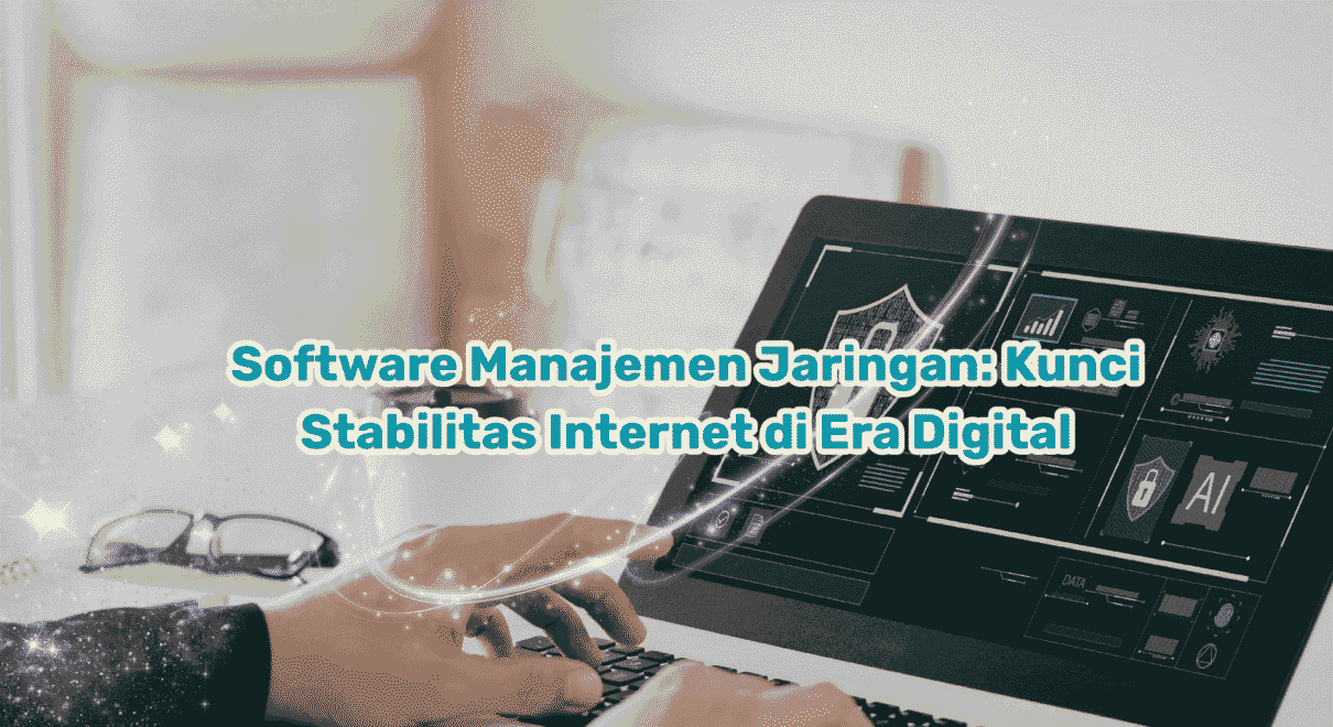 Software Manajemen Jaringan: Kunci Stabilitas Internet di Era Digital