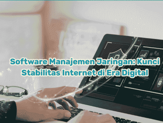 Software Manajemen Jaringan: Kunci Stabilitas Internet di Era Digital