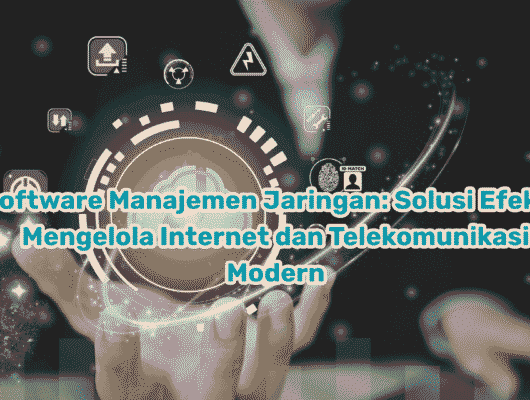 Software Manajemen Jaringan: Solusi Efektif Mengelola Internet dan Telekomunikasi Modern