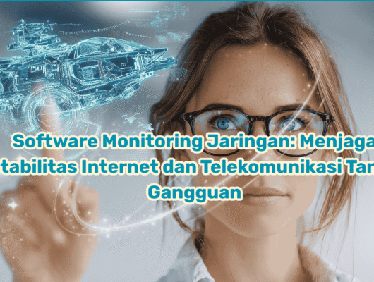 Software Monitoring Jaringan: Menjaga Stabilitas Internet dan Telekomunikasi Tanpa Gangguan